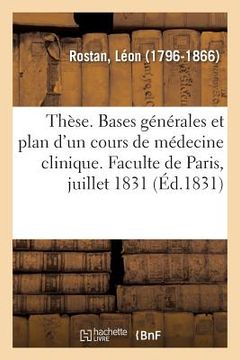 portada Thèse. Bases Générales Et Plan d'Un Cours de Médecine Clinique: Concours de la Chaire de Médecine Clinique, Faculte de Paris, 11 Juillet 1831 (in French)