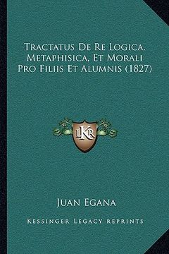 portada Tractatus De Re Logica, Metaphisica, Et Morali Pro Filiis Et Alumnis (1827) (en Latin)