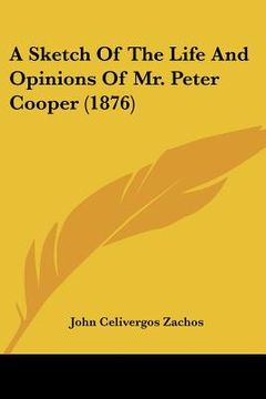 portada a sketch of the life and opinions of mr. peter cooper (1876) (en Inglés)