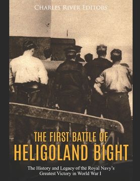 portada The First Battle of Heligoland Bight: The History and Legacy of the Royal Navy's Greatest Victory in World War I (en Inglés)