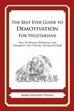 portada The Best Ever Guide to Demotivation for Vegetarians: How To Dismay, Dishearten and Disappoint Your Friends, Family and Staff (en Inglés)