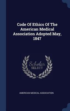 portada Code Of Ethics Of The American Medical Association Adopted May, 1847 (in English)
