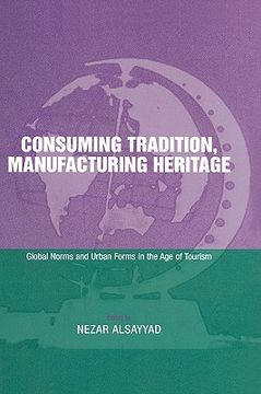 portada consuming tradition, manufacturing heritage: global norms and urban forms in the age of tourism (in English)