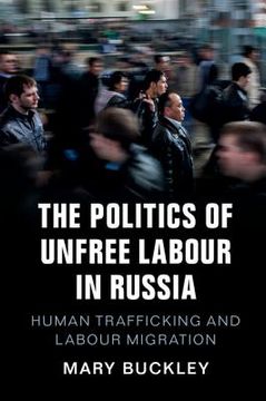 portada The Politics of Unfree Labour in Russia: Human Trafficking and Labour Migration (en Inglés)