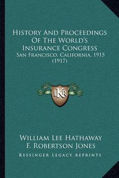 portada history and proceedings of the world's insurance congress: san francisco, california, 1915 (1917) (en Inglés)