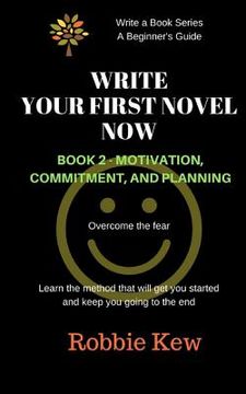 portada Write Your First Novel Now. Book 2, Motivation, Commitment, and Planning: Write a Novel Now, Motivation to Write, Plan Your Writing, Beginner's Guide (en Inglés)
