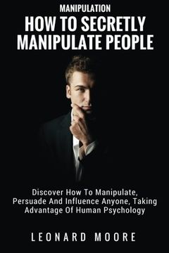 portada Manipulation: How To Secretly Manipulate People: Discover How To Manipulate, Persuade And Influence Anyone, Taking Advantage Of Human Psychology (in English)