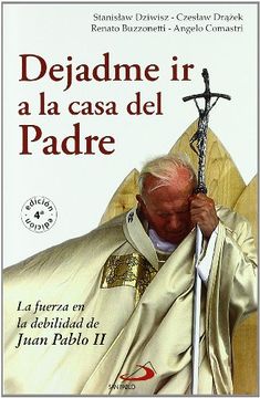 portada Dejadme ir a la Casa del Padre: La Fuerza en la Debilidad de Juan Pablo ii (in Spanish)