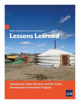portada Office of the Special Project Facilitator's Lessons Learned: Ulaanbaatar Urban Services and Ger Areas Development Investment Program (en Inglés)
