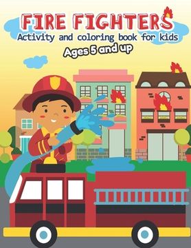 portada Fire fighter Activity and Coloring Book for kids Ages 5 and up: Filled with Fun Activities, Word Searches, Coloring Pages, Dot to dot, Mazes for Toddl (en Inglés)