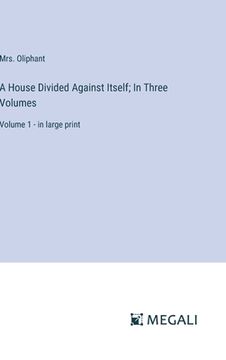 portada A House Divided Against Itself; In Three Volumes: Volume 1 - in large print (in English)