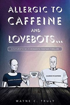 portada Allergic to Caffeine and Lovebots. A Futuristic-Sci-Fi-Romantic-Fantasy-Thriller (en Inglés)