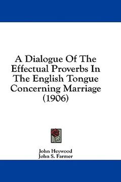 portada a dialogue of the effectual proverbs in the english tongue concerning marriage (1906) (en Inglés)
