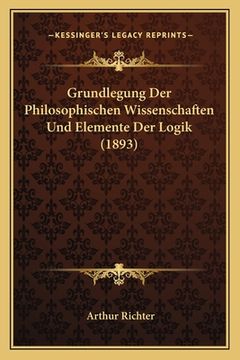 portada Grundlegung Der Philosophischen Wissenschaften Und Elemente Der Logik (1893) (in German)