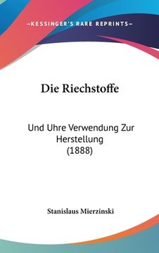 portada Die Riechstoffe: Und Uhre Verwendung Zur Herstellung (1888) (en Alemán)