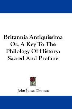 portada britannia antiquissima or, a key to the philology of history: sacred and profane (en Inglés)