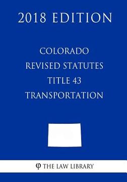 portada Colorado Revised Statutes - Title 43 - Transportation (2018 Edition) (en Inglés)