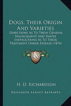 portada dogs, their origin and varieties: directions as to their general management and simple instructions as to their treatment under disease (1874) (en Inglés)