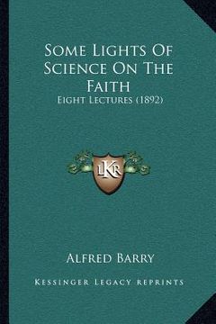 portada some lights of science on the faith: eight lectures (1892) (en Inglés)