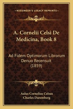 portada A. Cornelii Celsi De Medicina, Book 8: Ad Fidem Optimorum Librorum Denuo Recensuit (1859) (en Latin)