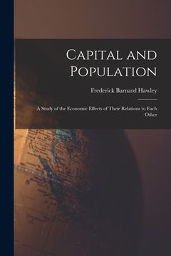 portada Capital and Population: a Study of the Economic Effects of Their Relations to Each Other (en Inglés)