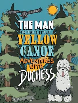 portada The Man in the Little Yellow Canoe: Adventures with Duchess (en Inglés)