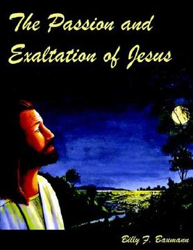 portada the passion and exaltation of jesus: a series of oil paintings and related bible quotations of jesus' last few days on earth covering his trial, cruci