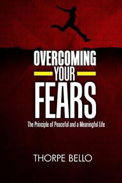 portada Overcoming Your Fears: The Principle of Peaceful and a Meaningful Life