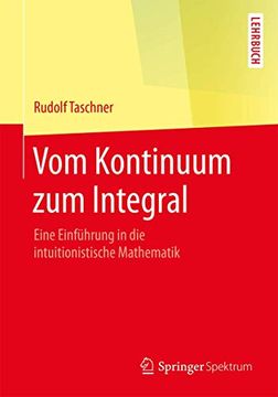 portada Vom Kontinuum zum Integral: Eine Einführung in die Intuitionistische Mathematik (en Alemán)