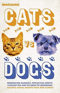 portada Cats vs Dogs: Misbehaving Mammals, Intellectual Insects, Flatulent Fish and the Great pet Showdown (en Inglés)