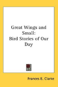 portada great wings and small: bird stories of our day (en Inglés)