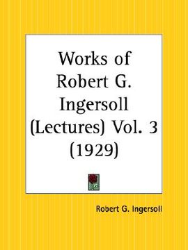 portada works of robert g. ingersoll: lectures part 3 (en Inglés)