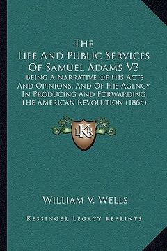 portada the life and public services of samuel adams v3 the life and public services of samuel adams v3: being a narrative of his acts and opinions, and of hi (en Inglés)
