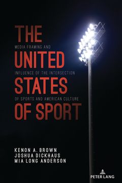 portada The United States of Sport: Media Framing and Influence of the Intersection of Sports and American Culture (en Inglés)