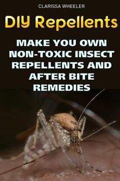portada DIY Repellents: Make You Own Non-Toxic Insect Repellents and After Bite Remedies (en Inglés)