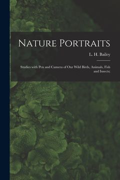 portada Nature Portraits; Studies With Pen and Camera of Our Wild Birds, Animals, Fish and Insects; (en Inglés)