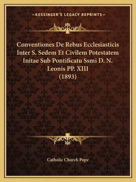 portada Conventiones De Rebus Ecclesiasticis Inter S. Sedem Et Civilem Potestatem Initae Sub Pontificatu Ssmi D. N. Leonis PP. XIII (1893) (in Italian)