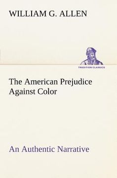 portada the american prejudice against color an authentic narrative, showing how easily the nation got into an uproar.