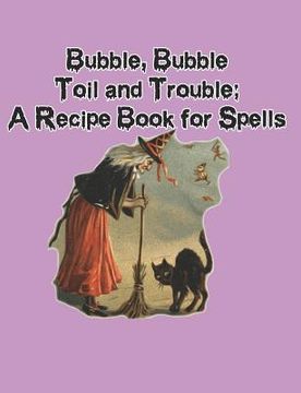 portada Bubble, Bubble, Toil and Trouble: A Recipe Book for Spells (en Inglés)