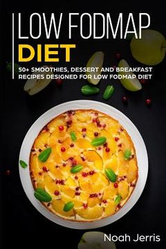 portada Low-Fodmap Diet: 50+ Smoothies, Dessert and Breakfast Recipes Designed for Low-Fodmap Diet( Ibd & Celiac Disease Effective Approach) (en Inglés)