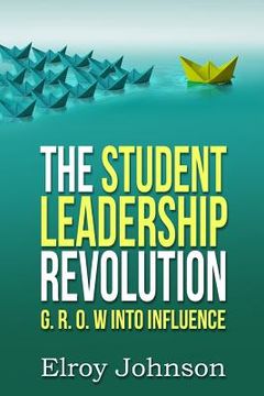 portada The Student Leadership Revolution: G.R.O.W into Influence (en Inglés)