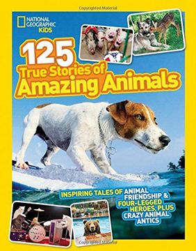 portada National Geographic Kids 125 True Stories of Amazing Animals: Inspiring Tales of Animal Friendship & Four-Legged Heroes, Plus Crazy Animal Antics (en Inglés)