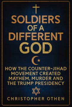 portada Soldiers of a Different God: How the Counter-Jihad Movement Created Mayhem, Murder and the Trump Presidency (Hardback) (in English)