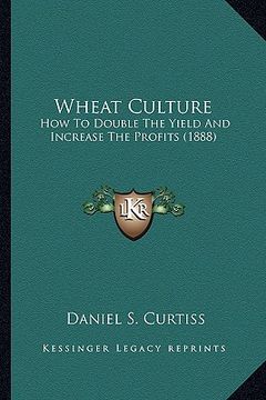 portada wheat culture: how to double the yield and increase the profits (1888) (en Inglés)