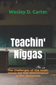 portada Teachin' Niggas: The challenges of the multi-ethnic hip hop phenomenon in the classroom (en Inglés)