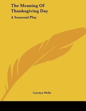 portada the meaning of thanksgiving day: a seasonal play (en Inglés)