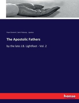 portada The Apostolic Fathers: by the late J.B. Lightfoot - Vol. 2 (en Inglés)
