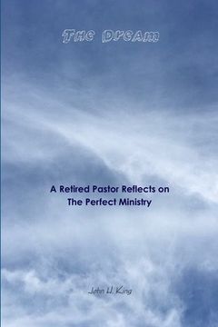 portada The Dream: A Retired Pastor Reflects on The Perfect Ministry (en Inglés)