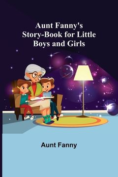 portada Aunt Fanny's Story-Book for Little Boys and Girls (en Inglés)