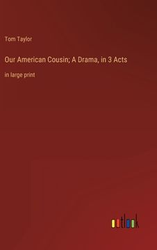 portada Our American Cousin; A Drama, in 3 Acts: in large print (en Inglés)